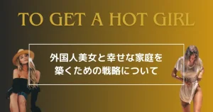 外国人美女と幸せな家庭を築くための戦略